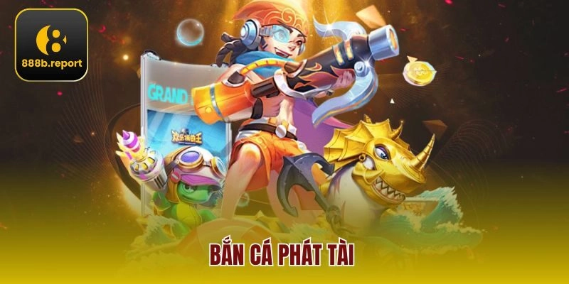 Trải Nghiệm Săn Thưởng Đỉnh Cao Cùng Bắn Cá Phát Tài 888b