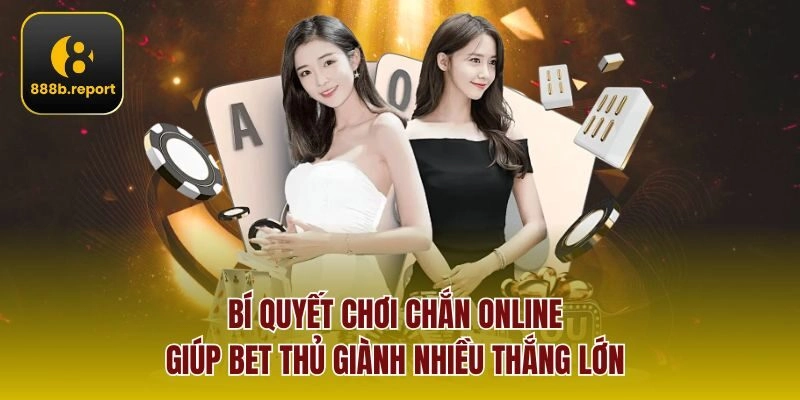 Bí quyết chơi chắn online giúp bet thủ giành nhiều thắng lớn