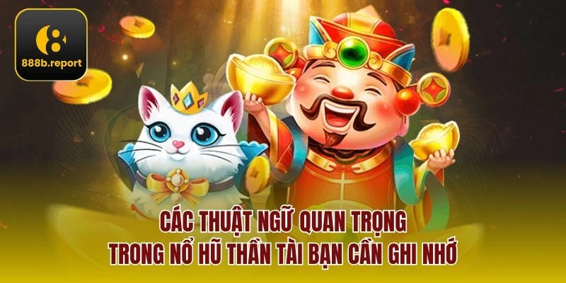 Các thuật ngữ quan trọng trong Nổ Hũ Thần Tài bạn cần ghi nhớ