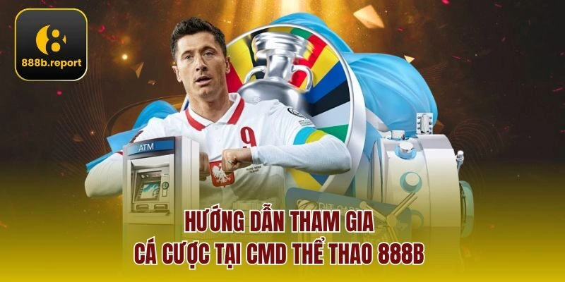 Hướng dẫn tham gia cá cược tại CMD Thể Thao 888b