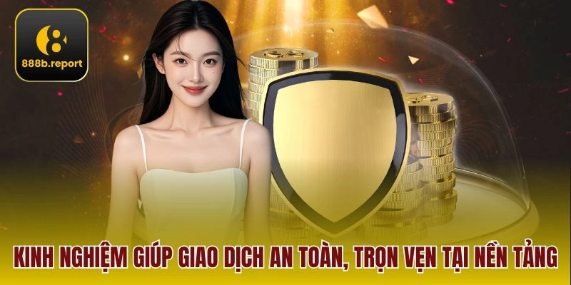 Kinh nghiệm giúp giao dịch an toàn, trọn vẹn tại nền tảng