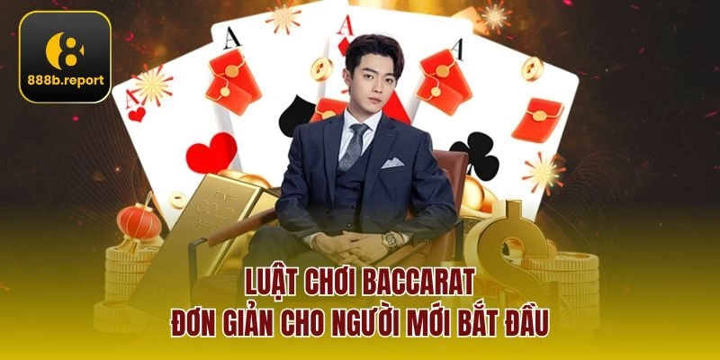 Luật chơi Baccarat đơn giản cho người mới bắt đầu