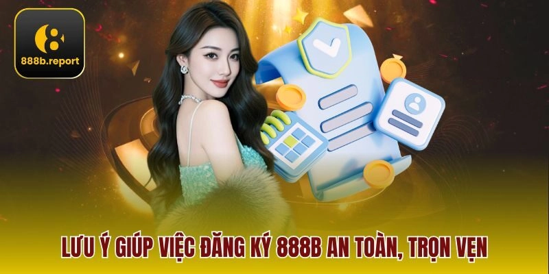 Lưu ý giúp việc đăng ký 888b an toàn, trọn vẹn