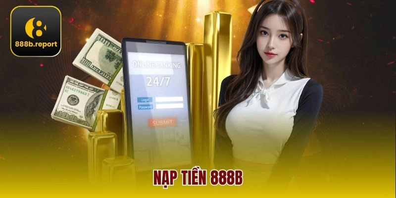 Nạp Tiền 888b – Cẩm Nang Giao Dịch An Toàn, Nhanh Chóng