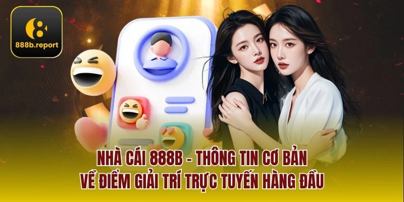 Nhà cái 888B - Thông tin cơ bản về điểm giải trí trực tuyến hàng đầu