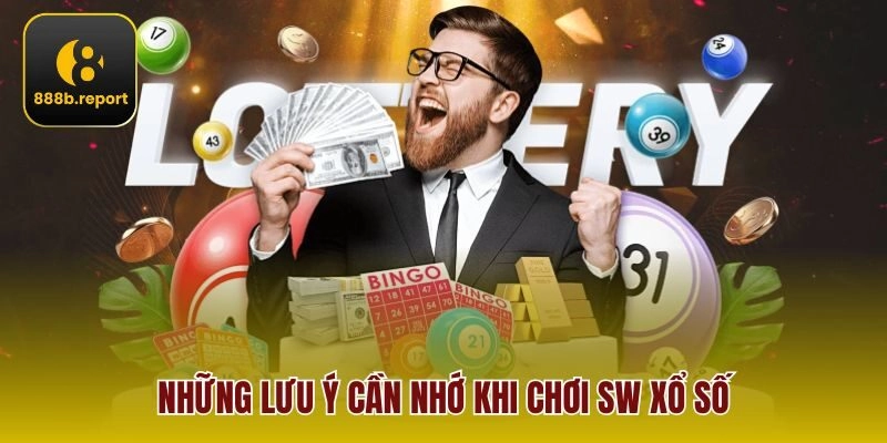 Những lưu ý cần nhớ khi chơi SW Xổ Số